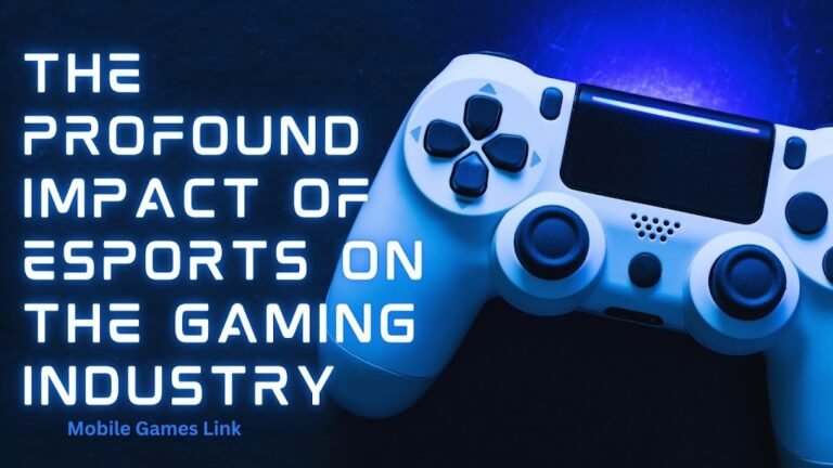The Profound Impact of Esports on the Gaming Industry