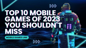 Top 10 Mobile Games of 2023 You Shouldn't Miss